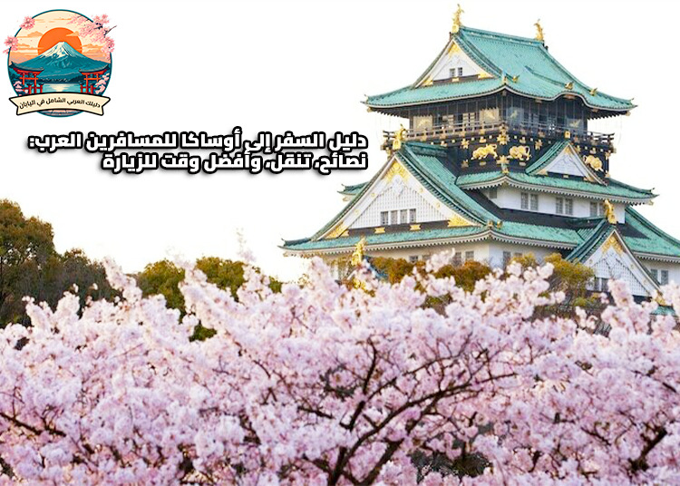 دليل السفر إلى أوساكا للمسافرين العرب: نصائح، تنقل، وأفضل وقت للزيارة