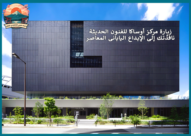 زيارة مركز أوساكا للفنون الحديثة : نافذتك إلى الإبداع اليابانى المعاصر